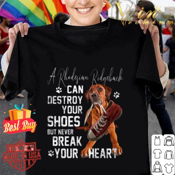 A Rhodesian Ridgeback can destroy your shoes but never break your heart shirt