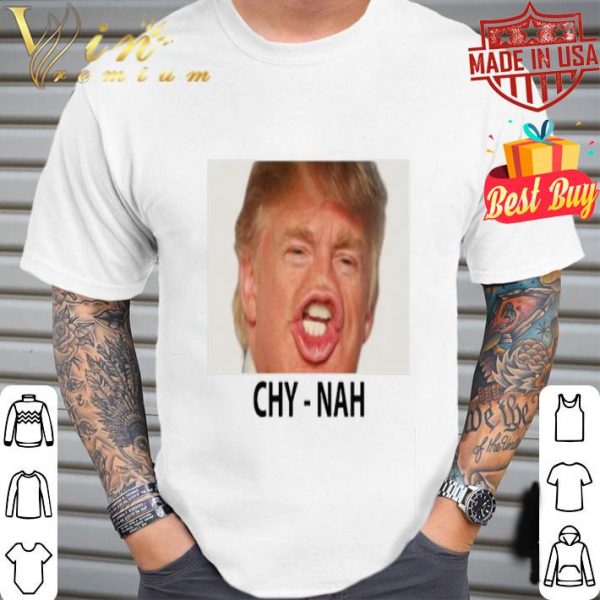Donald Trump Chy-nah Chynah Tyler shirt