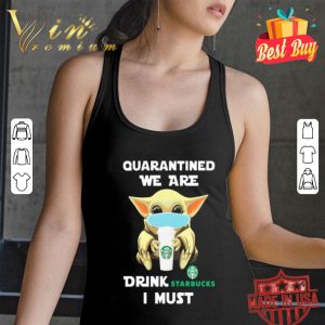 Baby Yoda mask quarantined we are drink Starbucks I must Coronavirus shirt 2 Baby Yoda mask quarantined we are drink Starbucks I must Coronavirus shirt