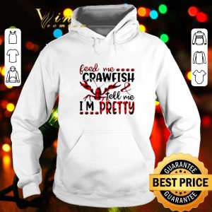 Feed me crawfish and tell me i’m pretty shirt