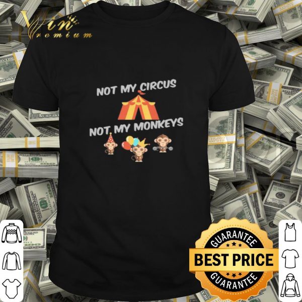 Not My Circus Not My Monkeys shirt