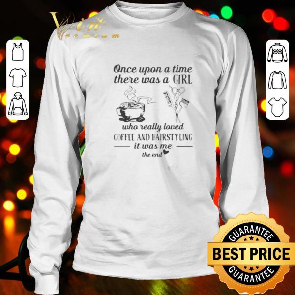 Once upon a time there was a girl who really loved coffee and hairstyling shirt