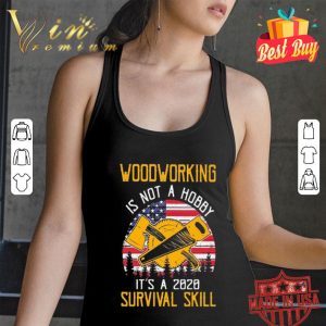 American flag woodworking is not a hobby it’s a 2020 survival skill shirt