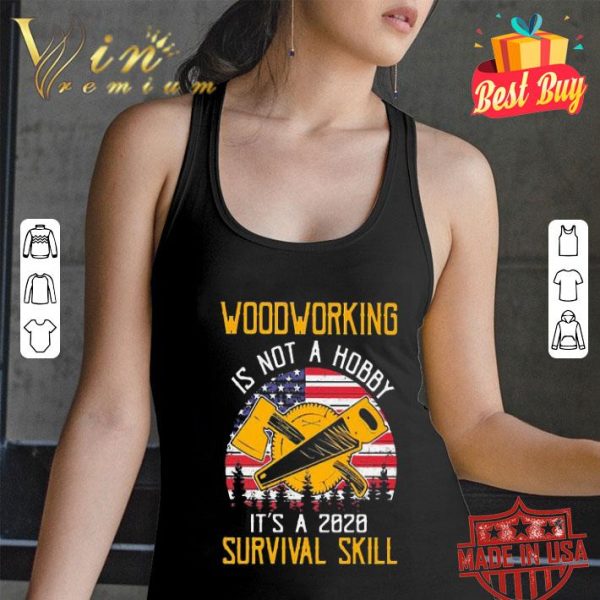 American flag woodworking is not a hobby it’s a 2020 survival skill shirt