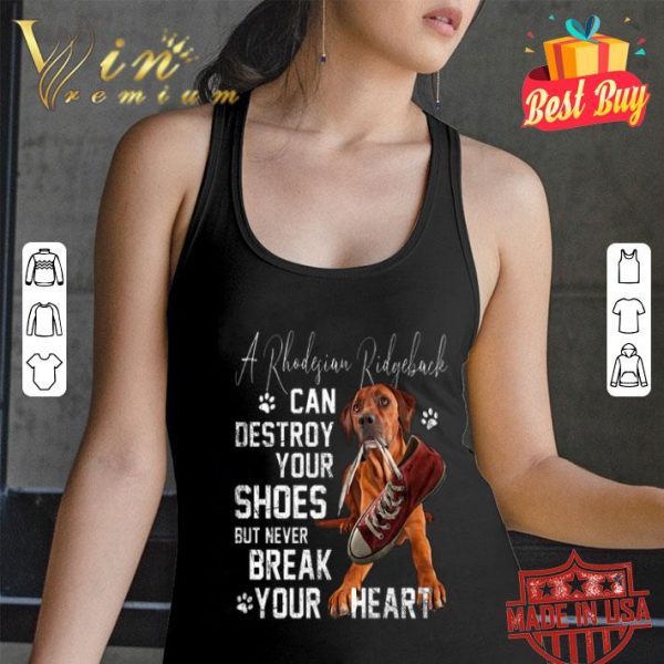 A Rhodesian Ridgeback can destroy your shoes but never break your heart shirt