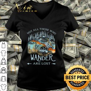 Not all those who wander are lost shirt