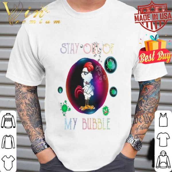 Stay out of rooster mask my bubble Coronavirus shirt