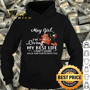 Betty Boop May girl i’m living my best life i ain’t goin’ back and forth with you shirt