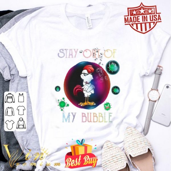 Stay out of rooster mask my bubble Coronavirus shirt
