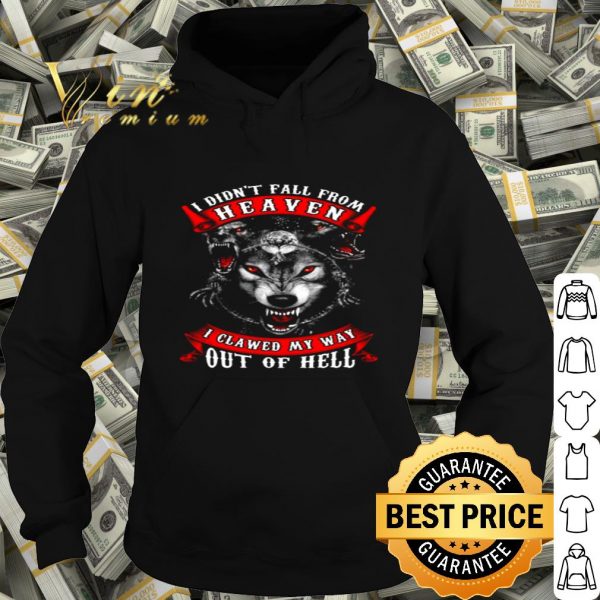 Wolves i didn’t fall from heaven i clawed my way out of hell shirt