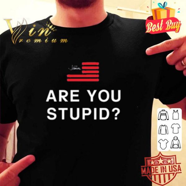 Are you stupid shirt