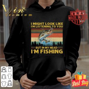 I might look like i’m listening to you but in my head i’m fishing sunset shirt