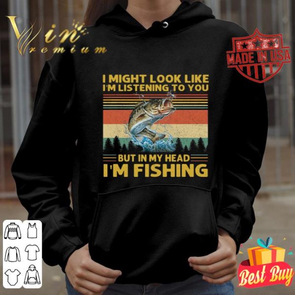 I might look like i’m listening to you but in my head i’m fishing sunset shirt