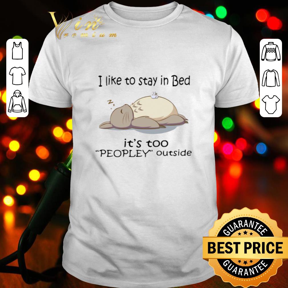 Totoro Sleep I Like To Stay In Bed It’s Too Peopley Outside shirt