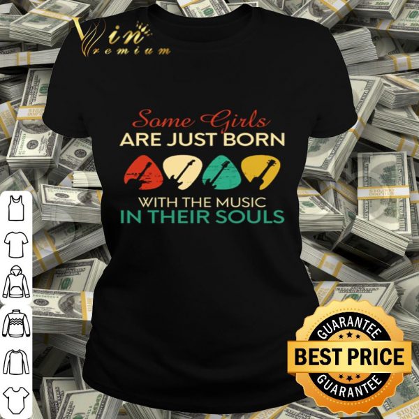 Guitars Some girls are just born with the music in their souls vintage shirt