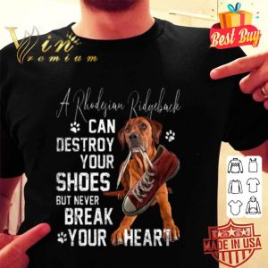 A Rhodesian Ridgeback can destroy your shoes but never break your heart shirt