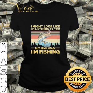 But in my head i’m fishing i might look like i’m listening to you vintage shirt
