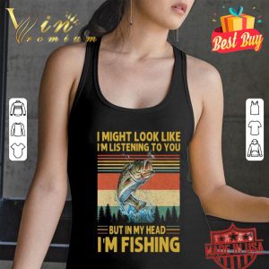 I might look like i’m listening to you but in my head i’m fishing sunset shirt