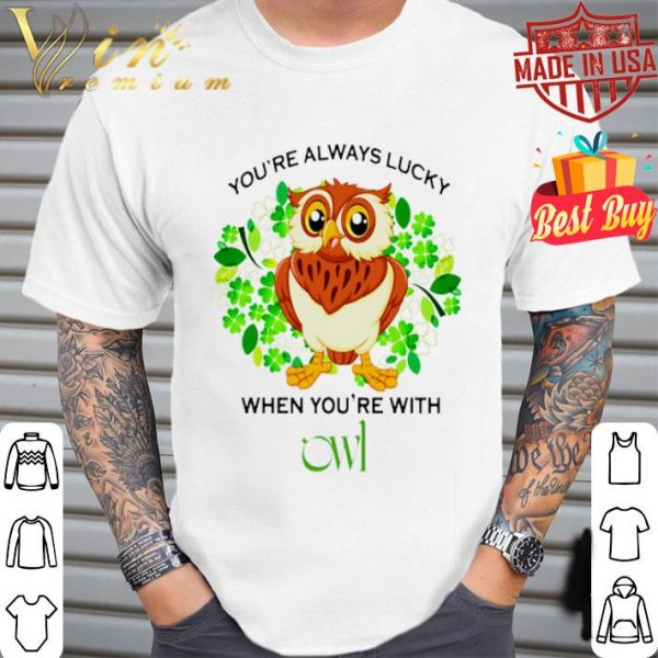 you’re always lucky when you’re with owl happy St. Patrick’s Day shirt