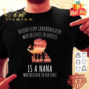 Behind every granddaughter who believes in herself is a nana shirt