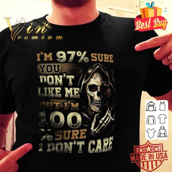 I’m 97% sure you don’t like me but i’m 100% sure i don’t care shirt