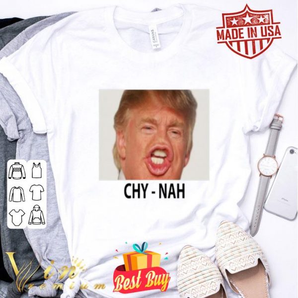 Donald Trump Chy-nah Chynah Tyler shirt