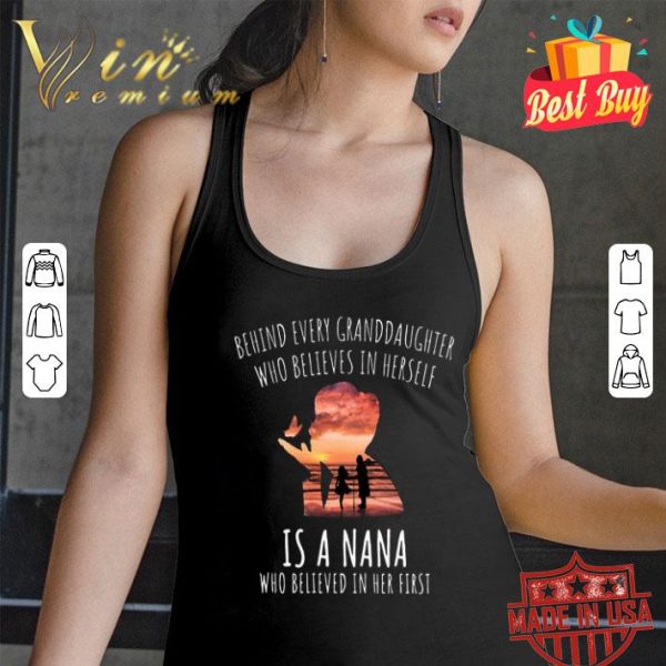 Behind every granddaughter who believes in herself is a nana shirt