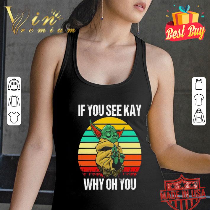 Baby Yoda if you see kay why oh you vintage shirt Baby Yoda if you see kay why oh you vintage shirt