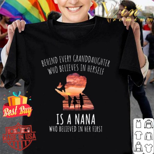 Behind every granddaughter who believes in herself is a nana shirt