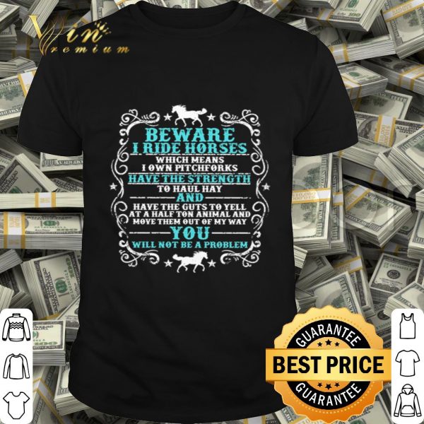 Beware i ride horses which means i own pitchforks shirt