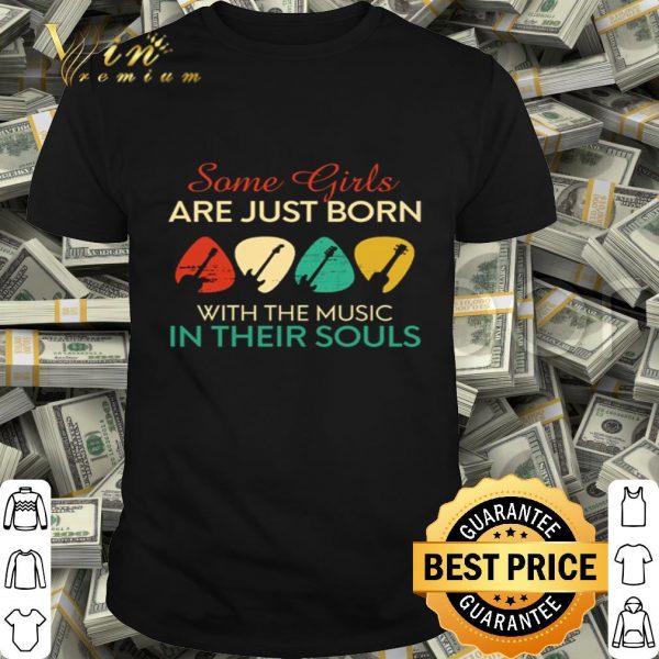 Guitars Some girls are just born with the music in their souls vintage shirt