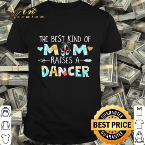 The best kind of mom raises a dancer flowers mother day shirt