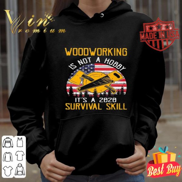 American flag woodworking is not a hobby it’s a 2020 survival skill shirt