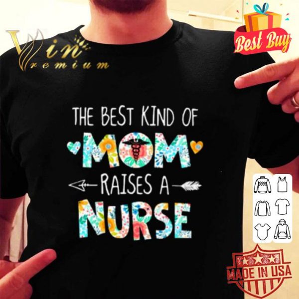 The best kind of mom raises a nurse flower mother day shirt