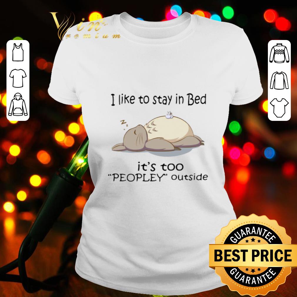 Totoro Sleep I Like To Stay In Bed It’s Too Peopley Outside shirt