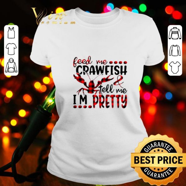 Feed me crawfish and tell me i’m pretty shirt