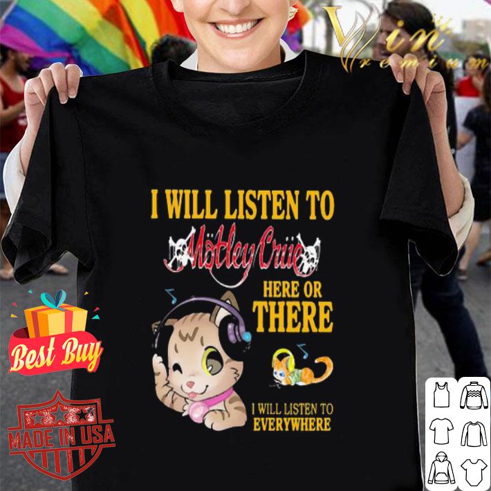 Cat I Will Listen To Motley Crue Here Or There Everywhere shirt