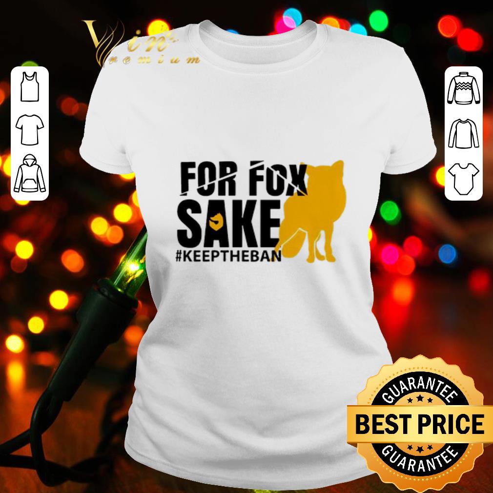 For fox sake #keeptheban shirt