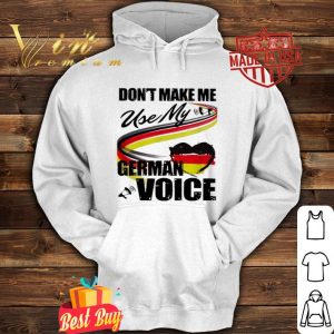 Don’t make me use my German voice shirt