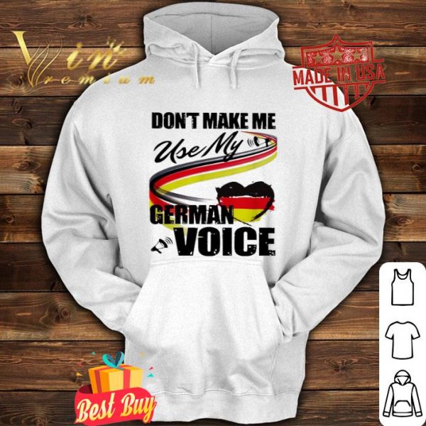 Don’t make me use my German voice shirt