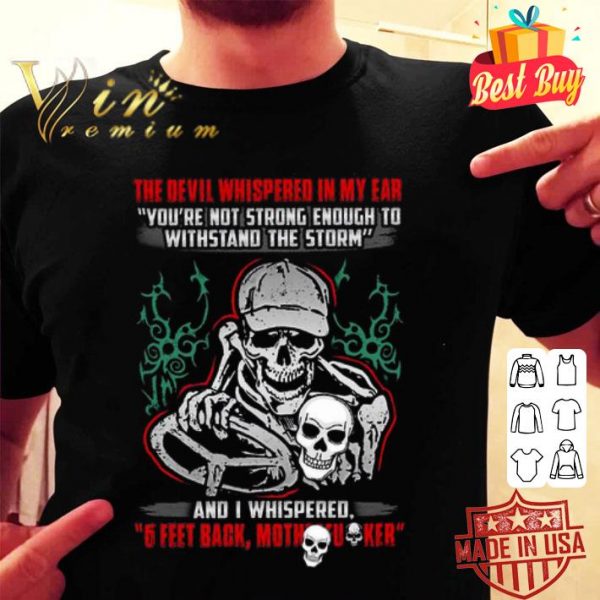 The devil whispered in my ear and i whispered 6 feet back mother fucker Covid-19 shirt