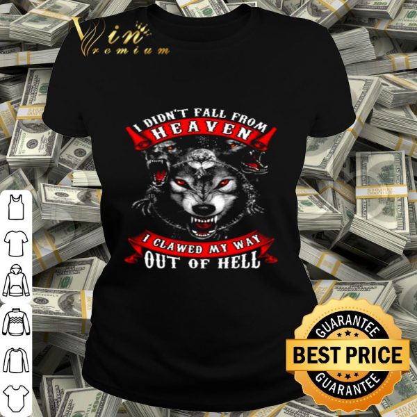 Wolves i didn’t fall from heaven i clawed my way out of hell shirt