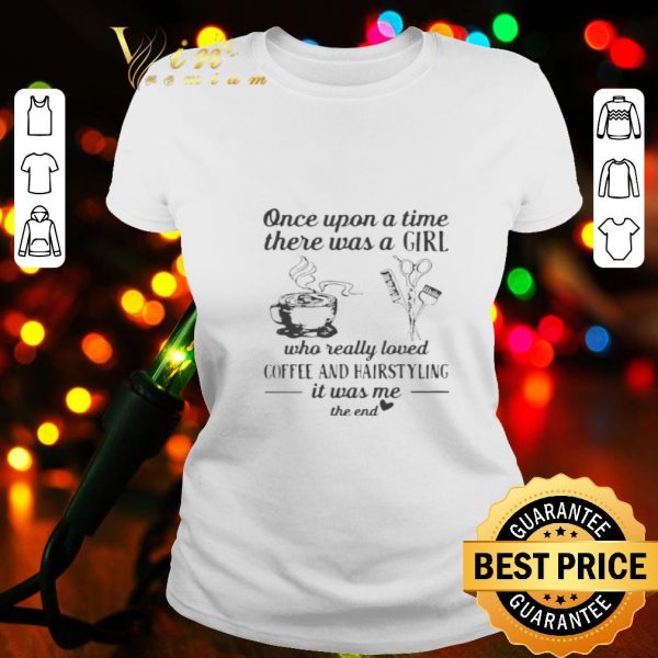 Once upon a time there was a girl who really loved coffee and hairstyling shirt