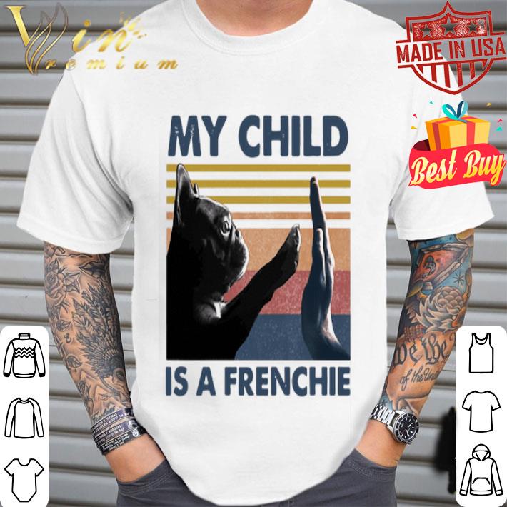 French Bulldog My Child Is A Frenchie Vintage shirt