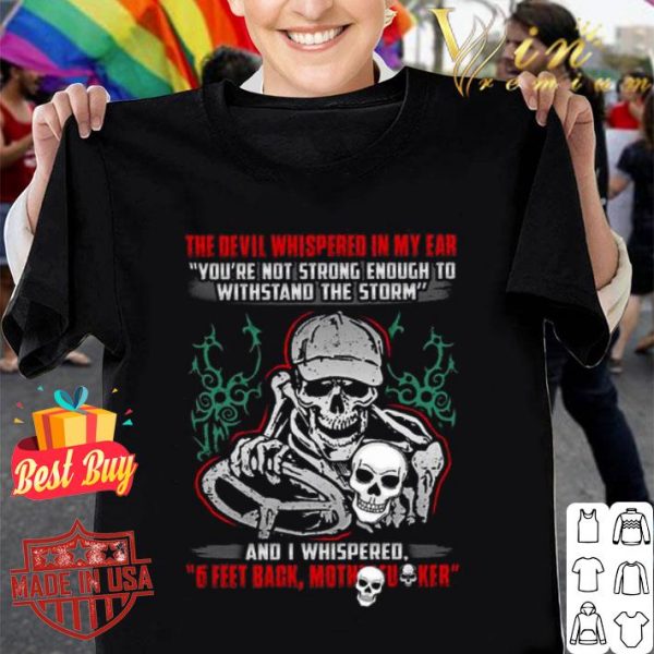 The devil whispered in my ear and i whispered 6 feet back mother fucker Covid-19 shirt