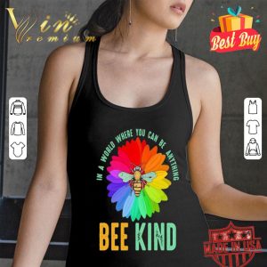 Bee flower in a world where you can be anything be kind shirt