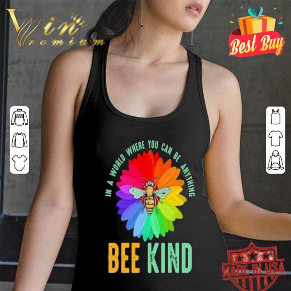 Bee flower in a world where you can be anything be kind shirt