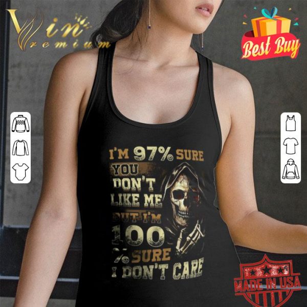 I’m 97% sure you don’t like me but i’m 100% sure i don’t care shirt
