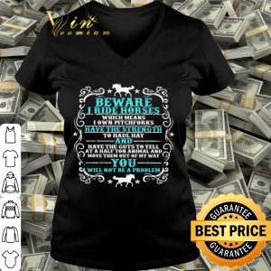 Beware i ride horses which means i own pitchforks shirt
