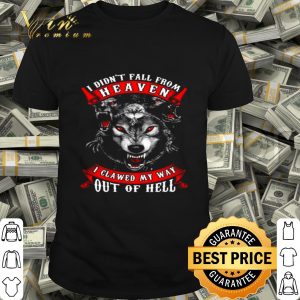 Wolves i didn’t fall from heaven i clawed my way out of hell shirt